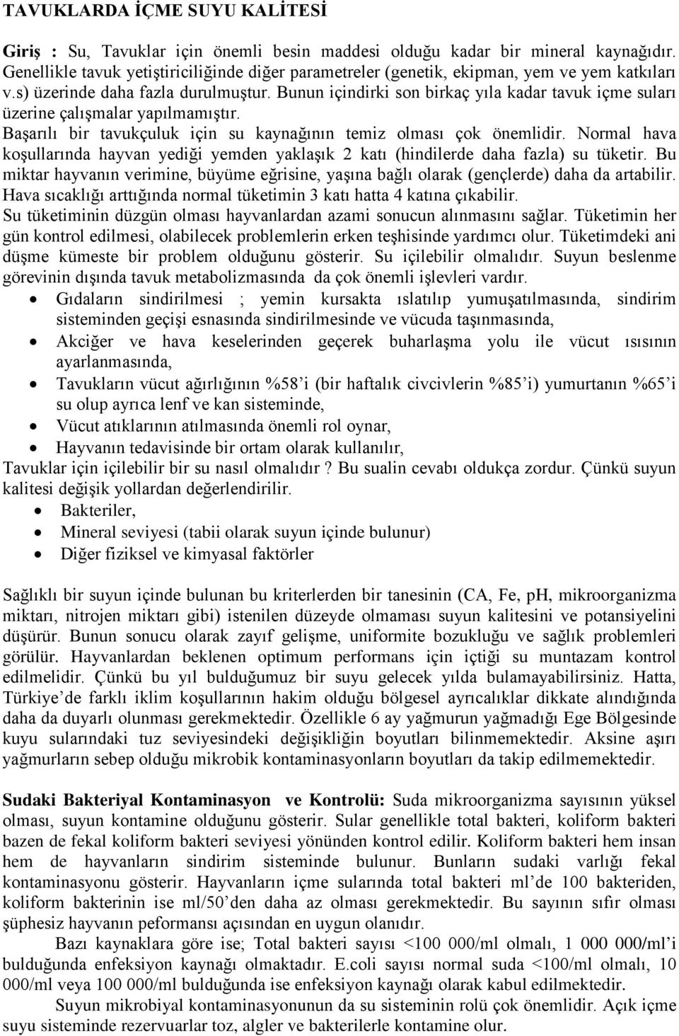 Bunun içindirki son birkaç yıla kadar tavuk içme suları üzerine çalışmalar yapılmamıştır. Başarılı bir tavukçuluk için su kaynağının temiz olması çok önemlidir.