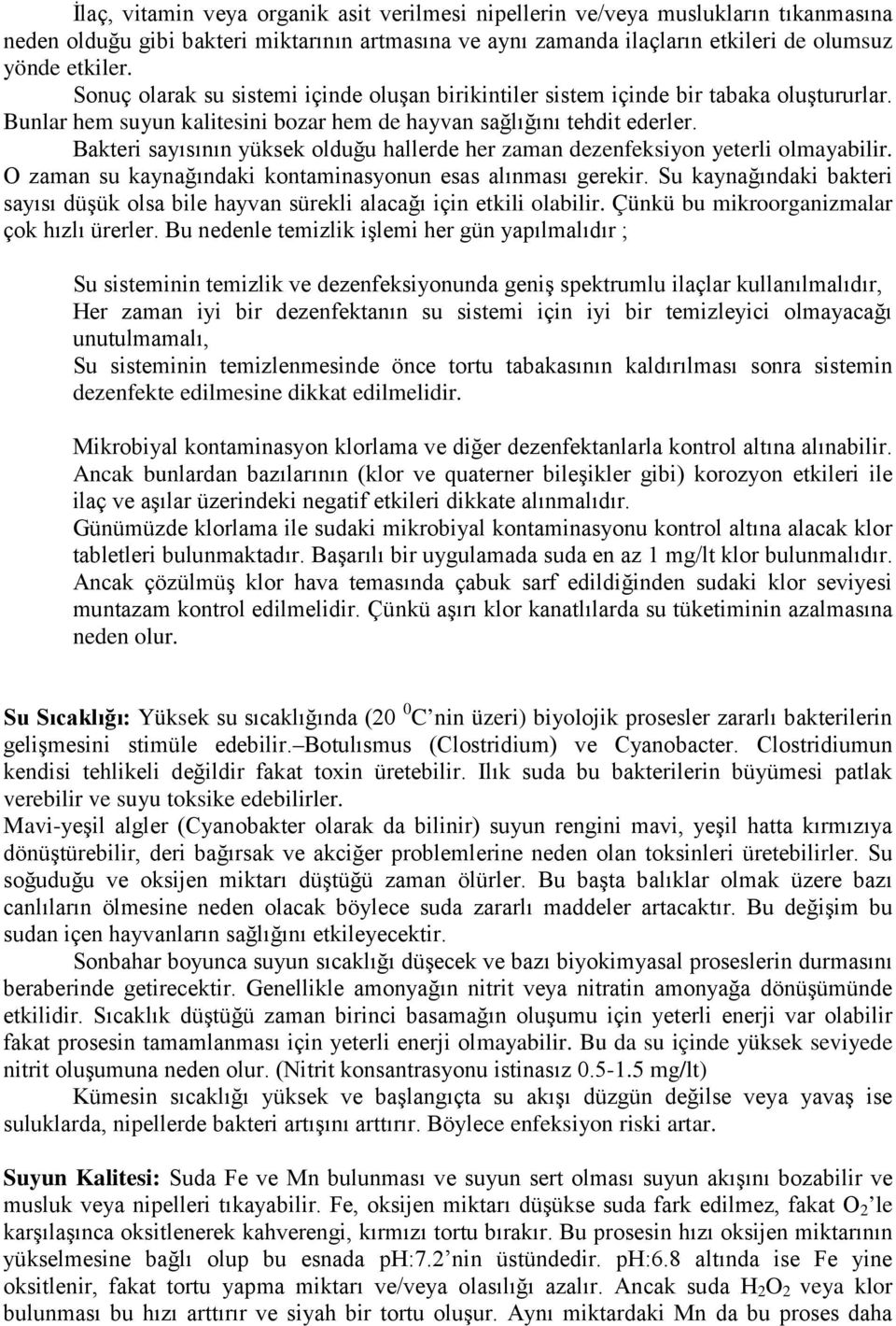 Bakteri sayısının yüksek olduğu hallerde her zaman dezenfeksiyon yeterli olmayabilir. O zaman su kaynağındaki kontaminasyonun esas alınması gerekir.