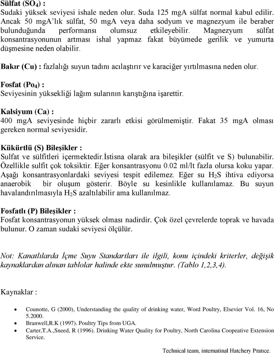 Magnezyum sülfat konsantrasyonunun artması ishal yapmaz fakat büyümede gerilik ve yumurta düşmesine neden olabilir.