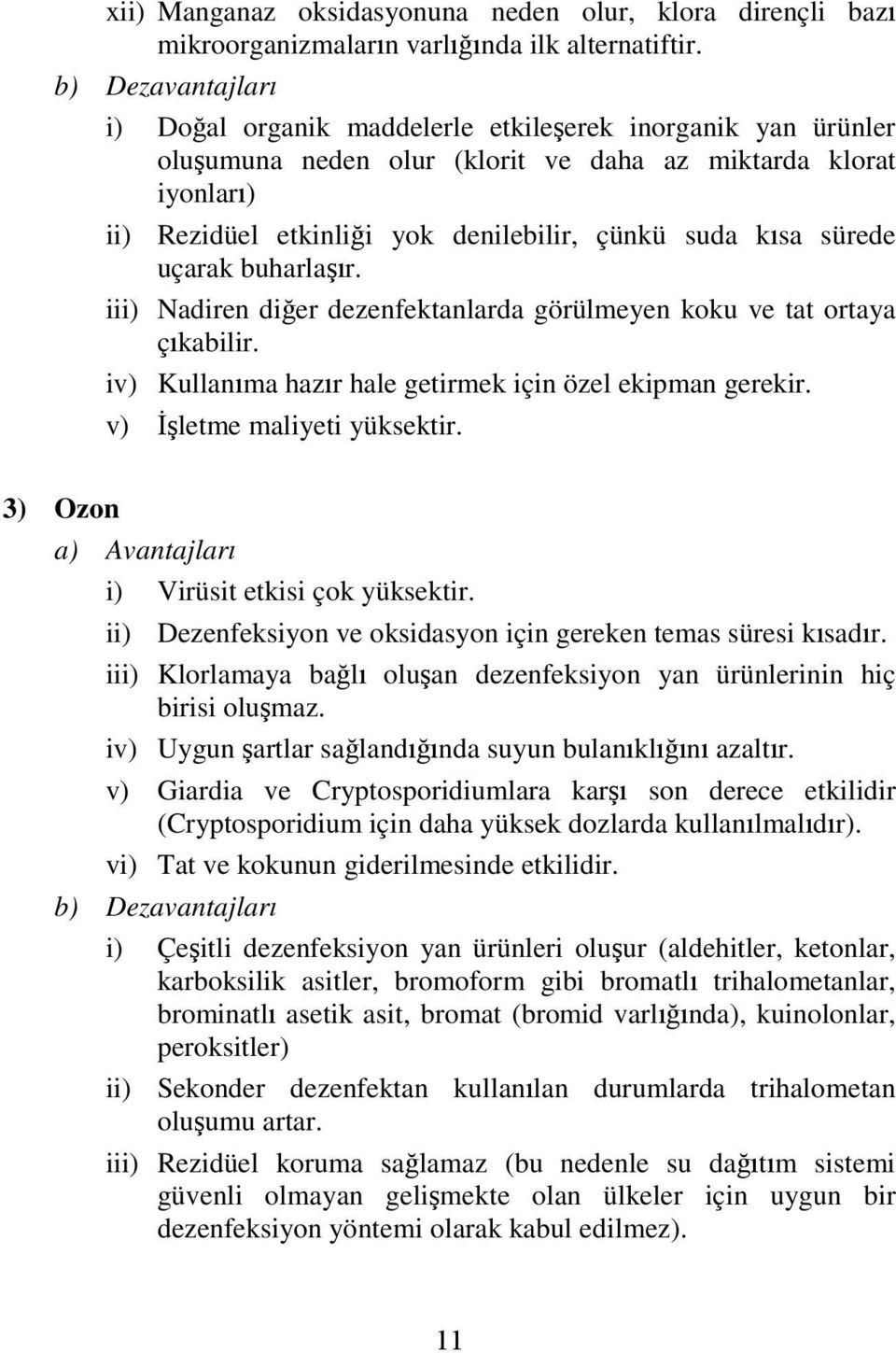 kısa sürede uçarak buharlaşır. iii) Nadiren diğer dezenfektanlarda görülmeyen koku ve tat ortaya çıkabilir. iv) Kullanıma hazır hale getirmek için özel ekipman gerekir. v) İşletme maliyeti yüksektir.