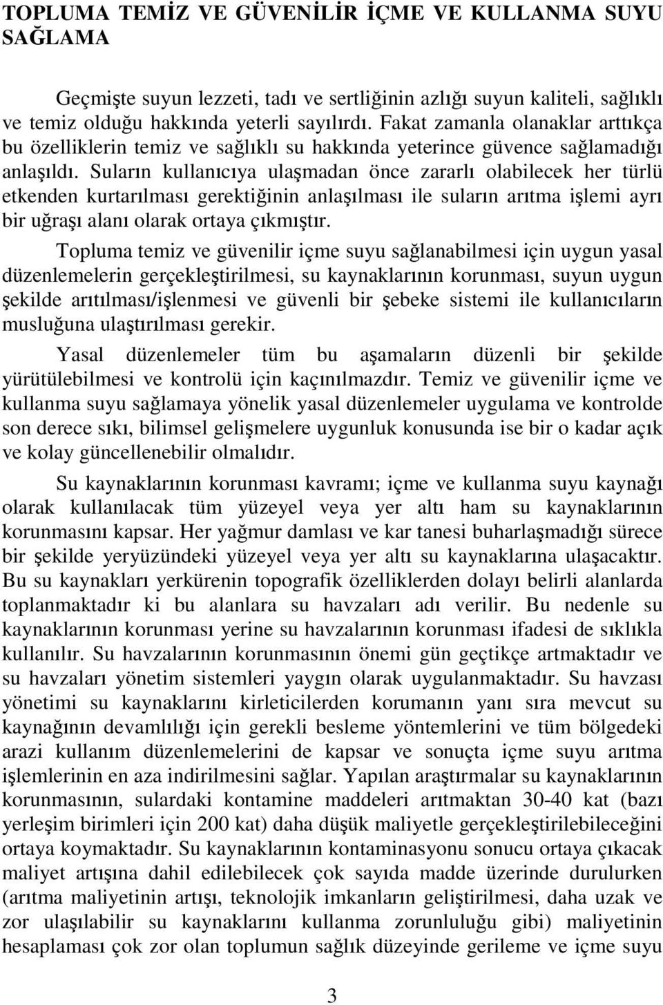 Suların kullanıcıya ulaşmadan önce zararlı olabilecek her türlü etkenden kurtarılması gerektiğinin anlaşılması ile suların arıtma işlemi ayrı bir uğraşı alanı olarak ortaya çıkmıştır.