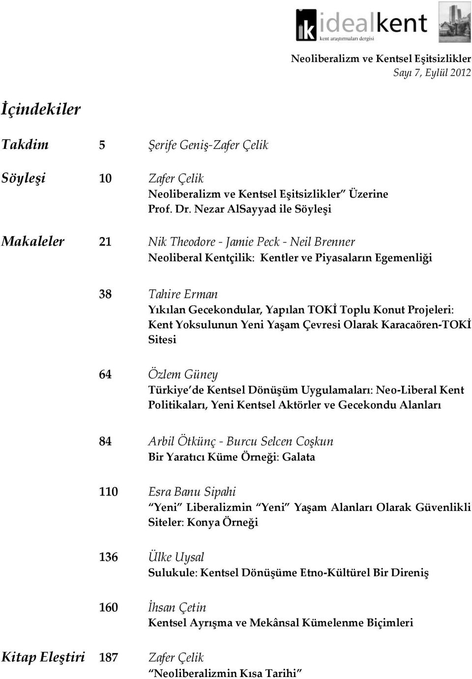 Projeleri: Kent Yoksulunun Yeni Yaşam Çevresi Olarak Karacaören-TOKİ Sitesi 64 Özlem Güney Türkiye de Kentsel Dönüşüm Uygulamaları: Neo-Liberal Kent Politikaları, Yeni Kentsel Aktörler ve Gecekondu