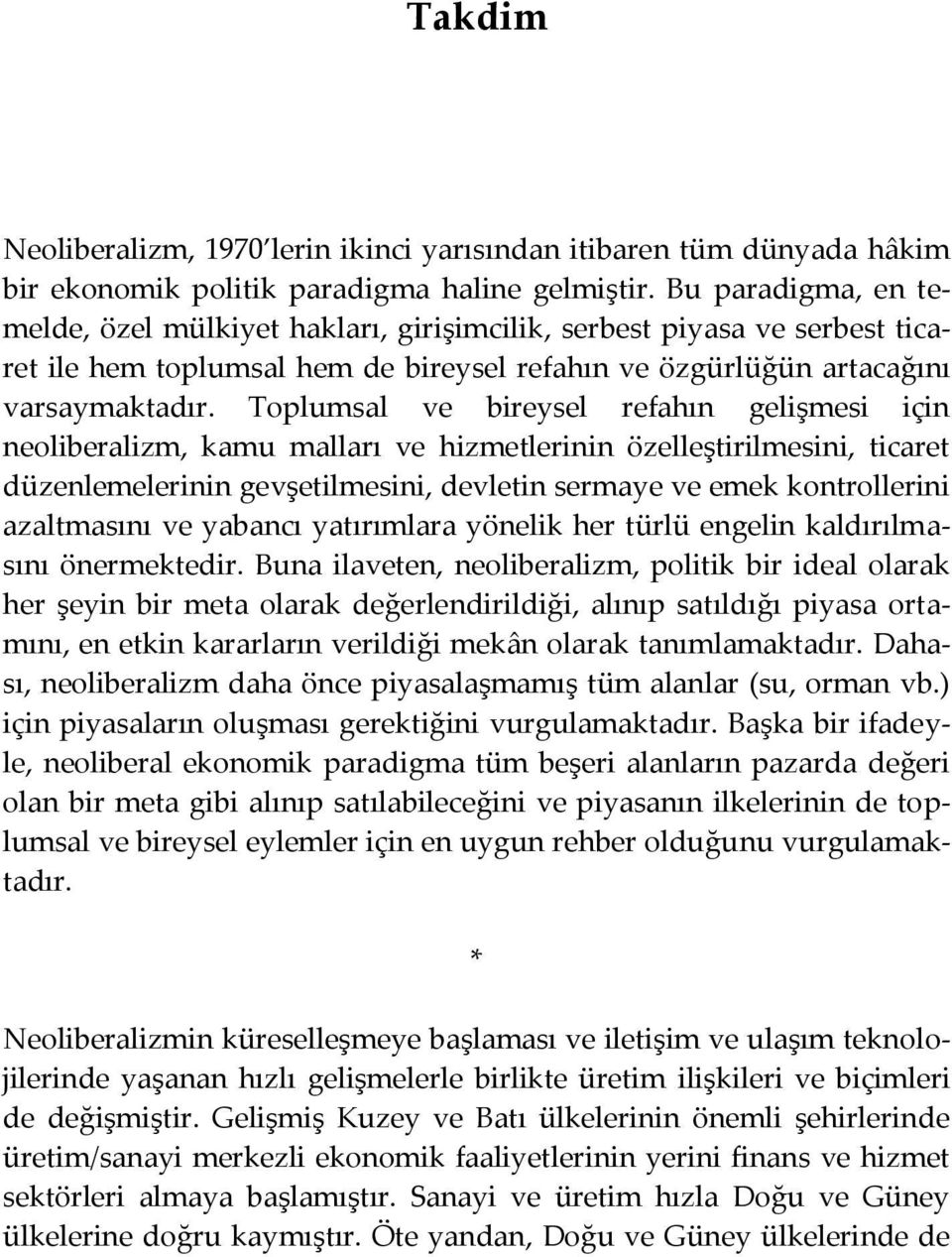 Toplumsal ve bireysel refahın gelişmesi için neoliberalizm, kamu malları ve hizmetlerinin özelleştirilmesini, ticaret düzenlemelerinin gevşetilmesini, devletin sermaye ve emek kontrollerini