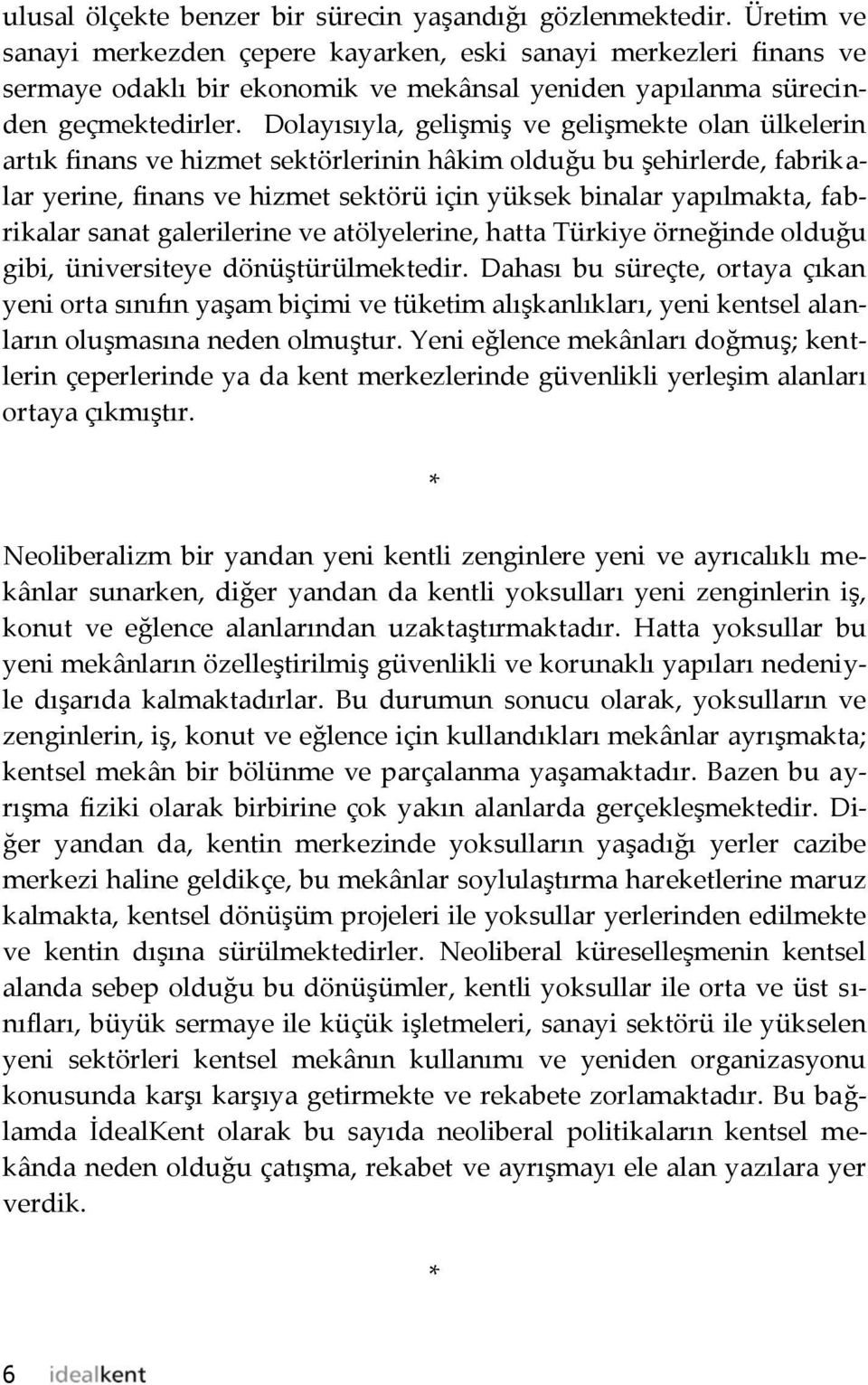 Dolayısıyla, gelişmiş ve gelişmekte olan ülkelerin artık finans ve hizmet sektörlerinin hâkim olduğu bu şehirlerde, fabrikalar yerine, finans ve hizmet sektörü için yüksek binalar yapılmakta,