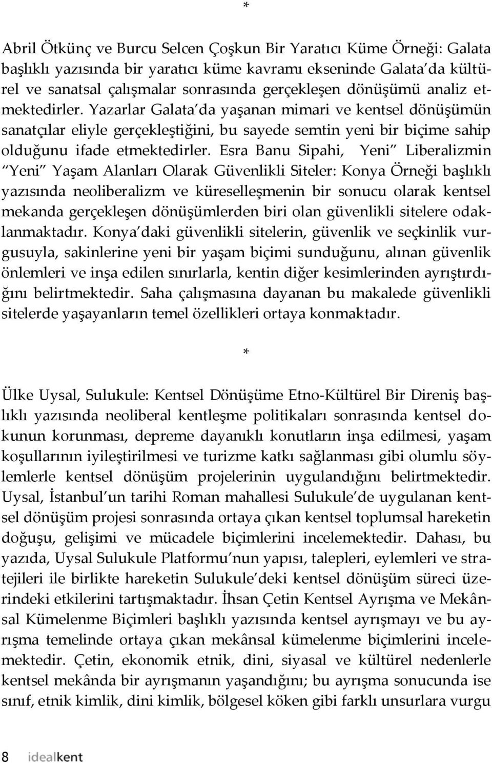 Esra Banu Sipahi, Yeni Liberalizmin Yeni Yaşam Alanları Olarak Güvenlikli Siteler: Konya Örneği başlıklı yazısında neoliberalizm ve küreselleşmenin bir sonucu olarak kentsel mekanda gerçekleşen