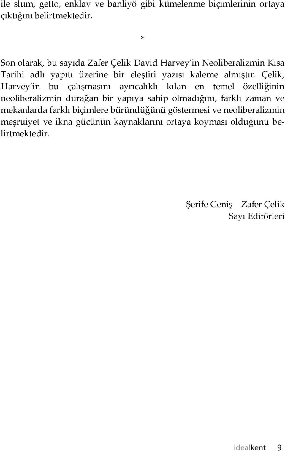 Çelik, Harvey in bu çalışmasını ayrıcalıklı kılan en temel özelliğinin neoliberalizmin durağan bir yapıya sahip olmadığını, farklı zaman ve