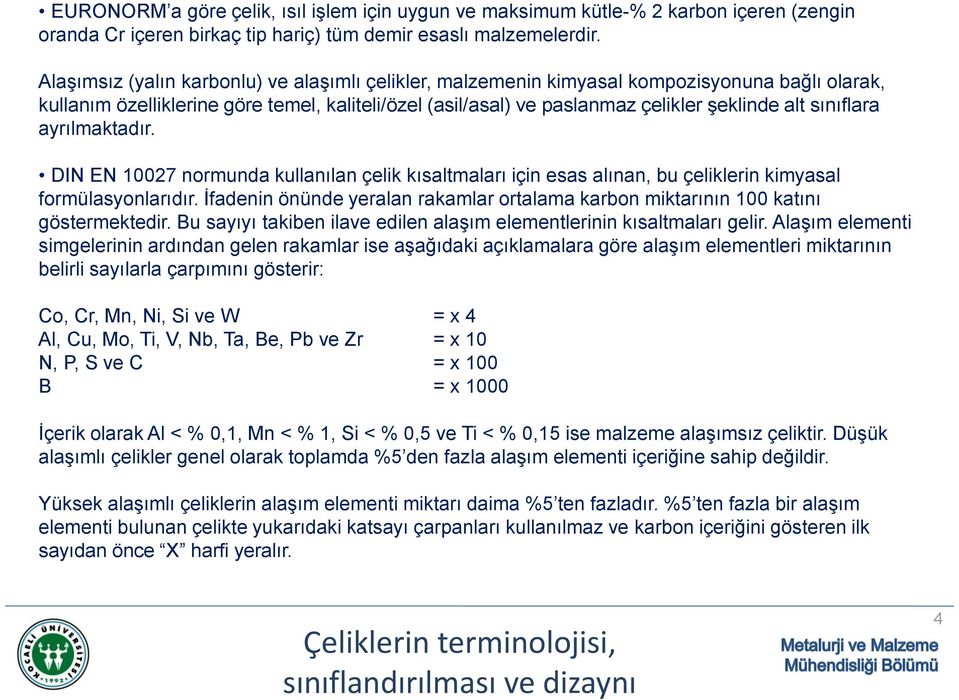 sınıflara ayrılmaktadır. DIN EN 10027 normunda kullanılan çelik kısaltmaları için esas alınan, bu çeliklerin kimyasal formülasyonlarıdır.