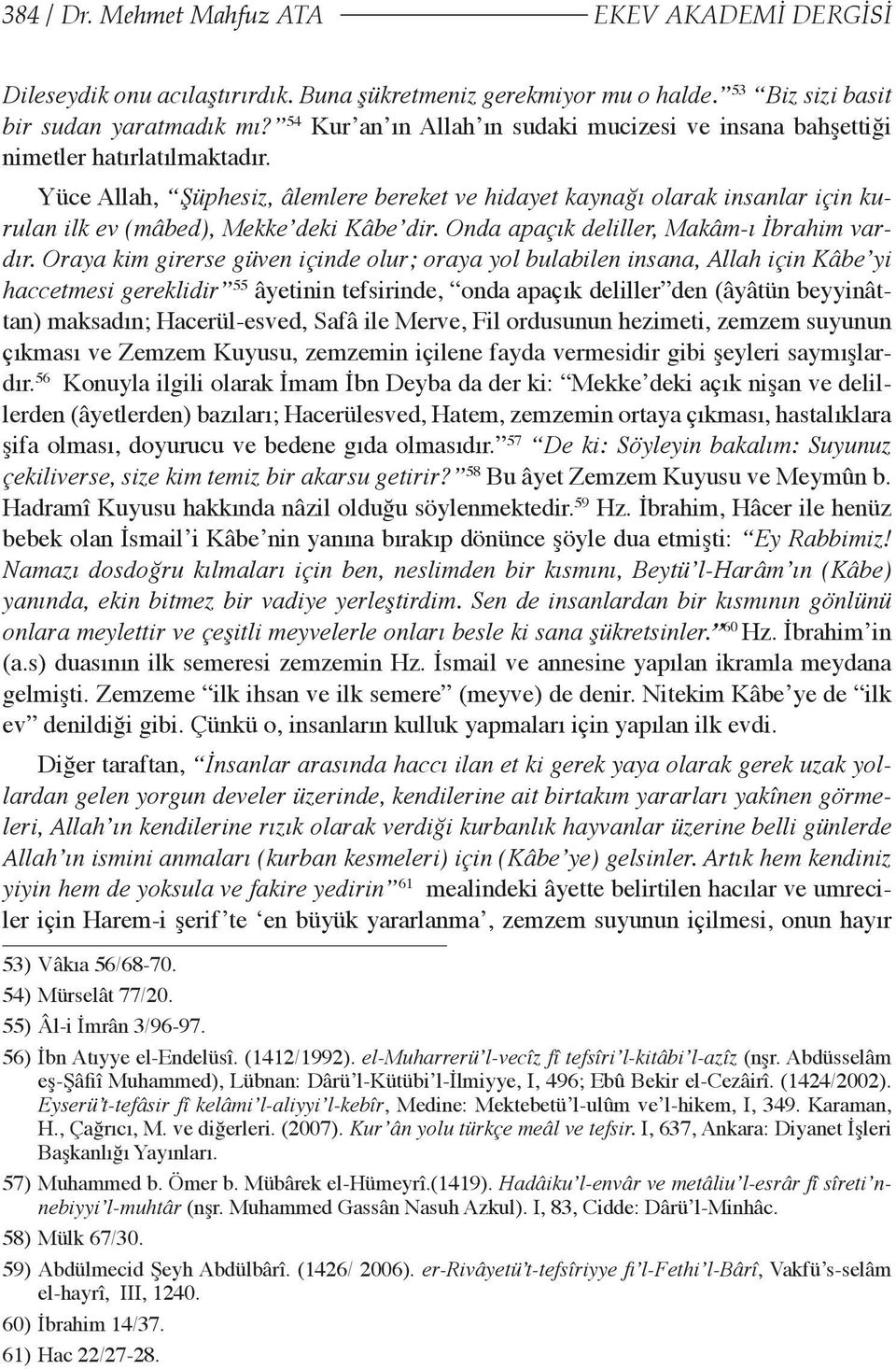 Yüce Allah, Şüphesiz, âlemlere bereket ve hidayet kaynağı olarak insanlar için kurulan ilk ev (mâbed), Mekke deki Kâbe dir. Onda apaçık deliller, Makâm-ı İbrahim vardır.