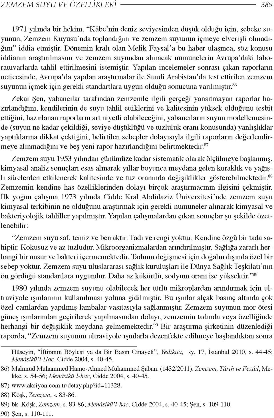 Dönemin kralı olan Melik Faysal a bu haber ulaşınca, söz konusu iddianın araştırılmasını ve zemzem suyundan alınacak numunelerin Avrupa daki laboratuvarlarda tahlil ettirilmesini istemiştir.