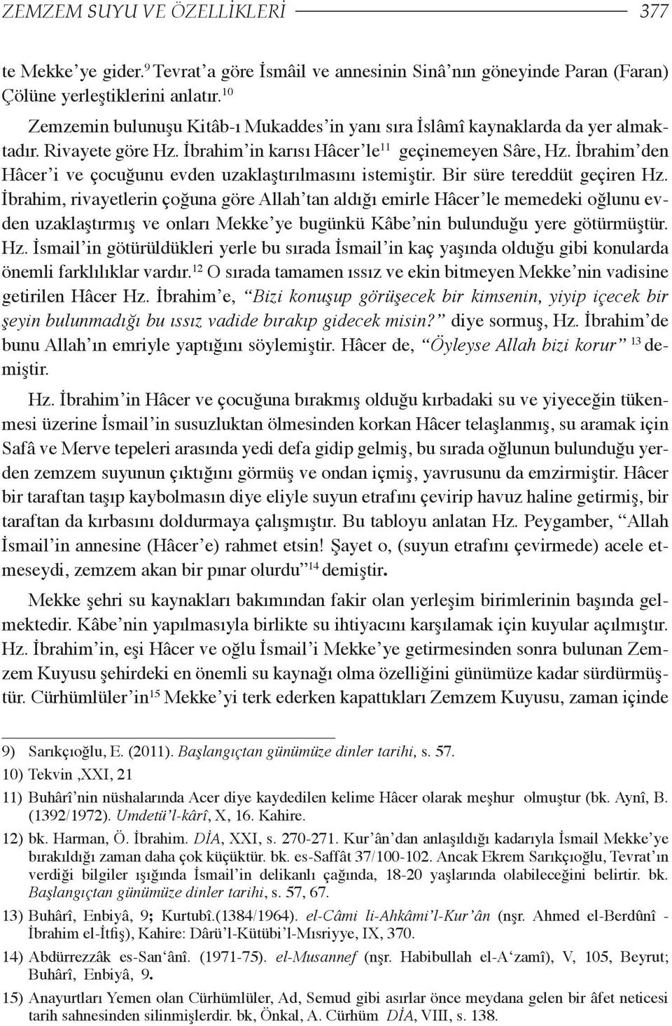 İbrahim den Hâcer i ve çocuğunu evden uzaklaştırılmasını istemiştir. Bir süre tereddüt geçiren Hz.