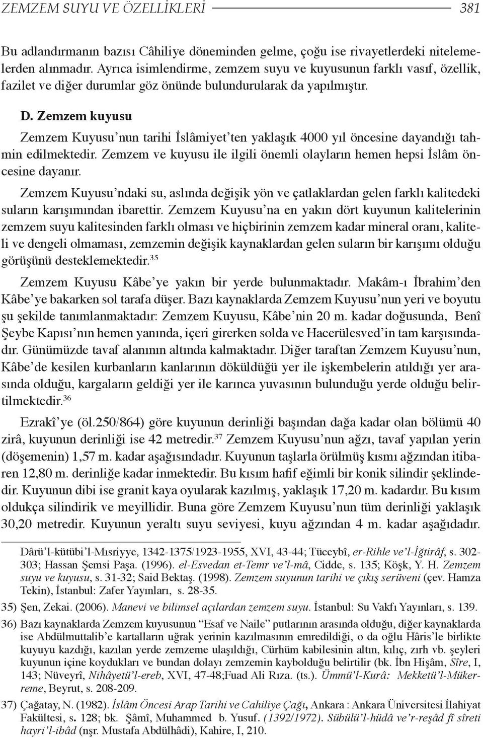 Zemzem kuyusu Zemzem Kuyusu nun tarihi İslâmiyet ten yaklaşık 4000 yıl öncesine dayandığı tahmin edilmektedir. Zemzem ve kuyusu ile ilgili önemli olayların hemen hepsi İslâm öncesine dayanır.