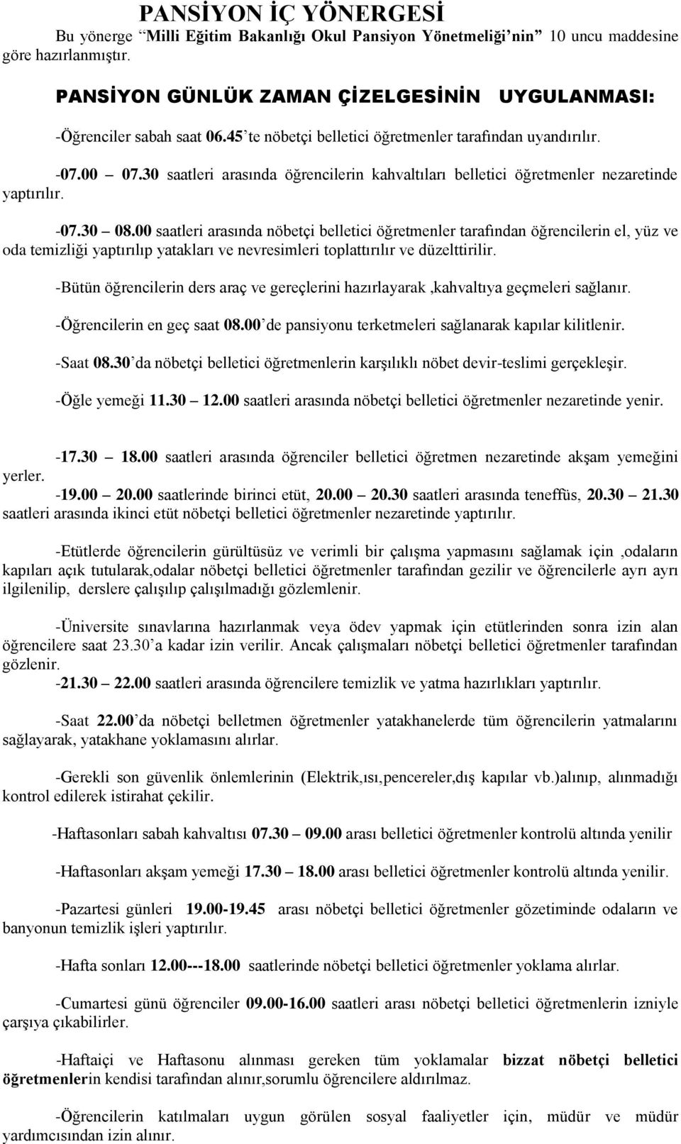 00 saatleri arasında nöbetçi belletici öğretmenler tarafından öğrencilerin el, yüz ve oda temizliği yaptırılıp yatakları ve nevresimleri toplattırılır ve düzelttirilir.