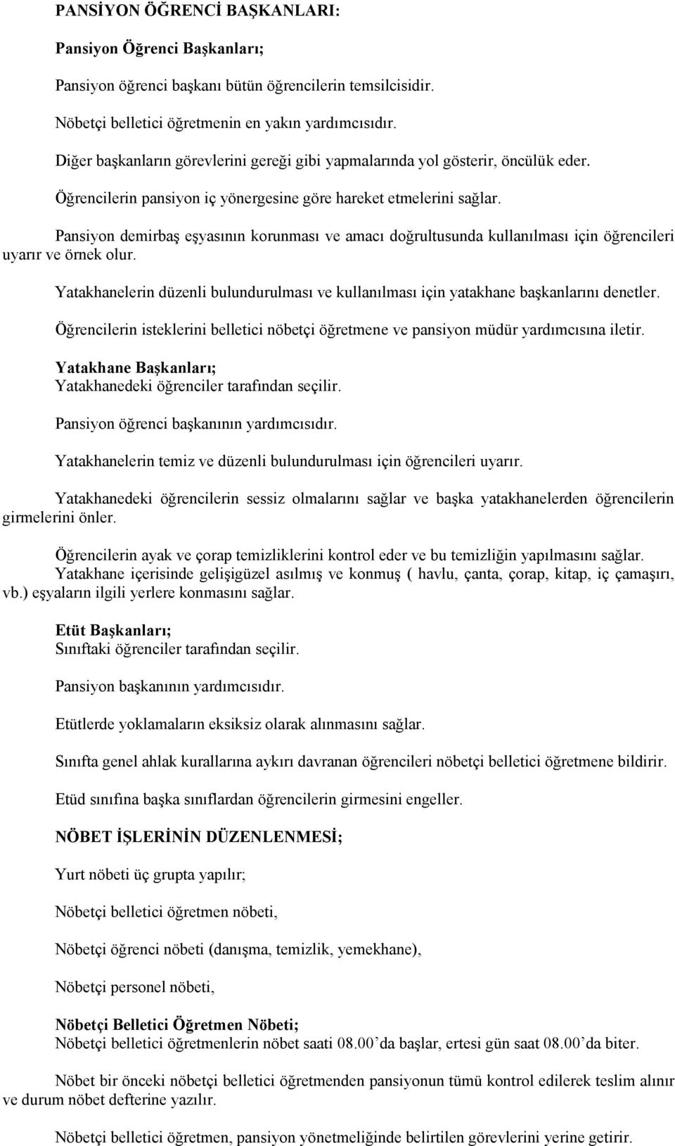 Pansiyon demirbaş eşyasının korunması ve amacı doğrultusunda kullanılması için öğrencileri uyarır ve örnek olur.