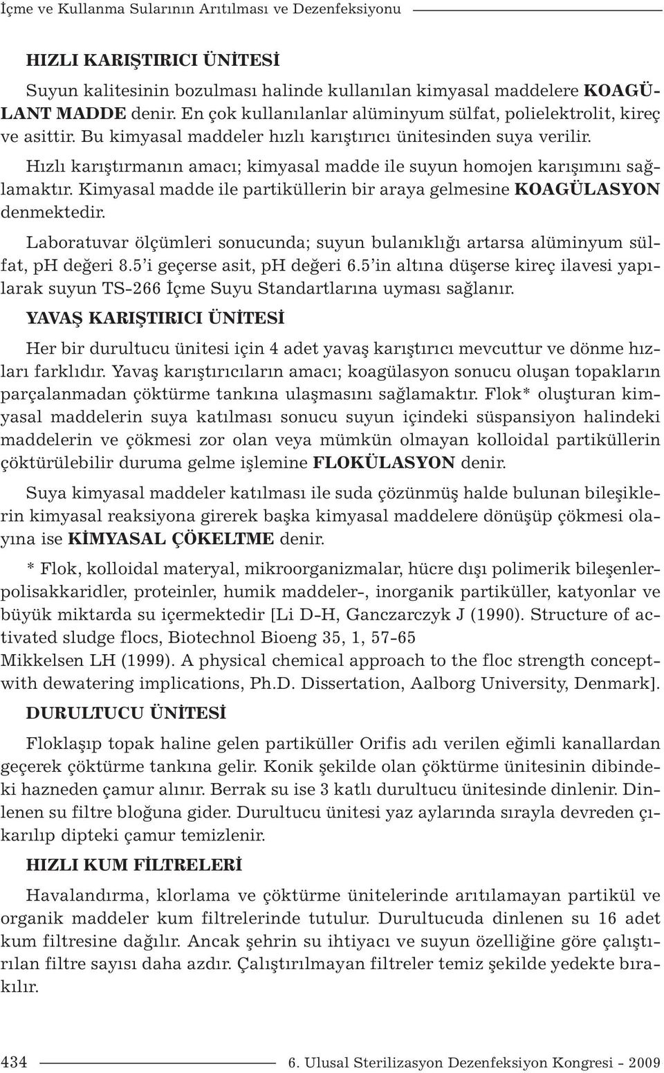 Hızlı karıştırmanın amacı; kimyasal madde ile suyun homojen karışımını sağlamaktır. Kimyasal madde ile partiküllerin bir araya gelmesine KOAGÜLASYON denmektedir.