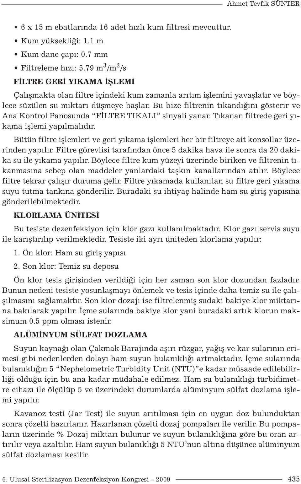 Bu bize filtrenin tıkandığını gösterir ve Ana Kontrol Panosunda FİLTRE TIKALI sinyali yanar. Tıkanan filtrede geri yıkama işlemi yapılmalıdır.