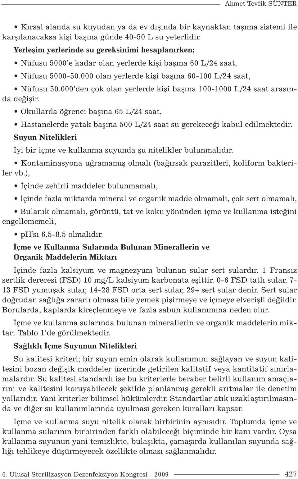 000 den çok olan yerlerde kişi başına 100-1000 L/24 saat arasında değişir. Okullarda öğrenci başına 65 L/24 saat, Hastanelerde yatak başına 500 L/24 saat su gerekeceği kabul edilmektedir.