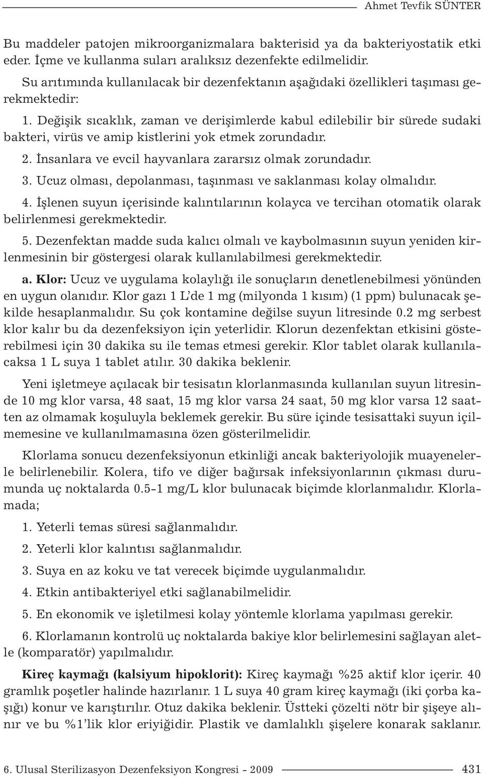 Değişik sıcaklık, zaman ve derişimlerde kabul edilebilir bir sürede sudaki bakteri, virüs ve amip kistlerini yok etmek zorundadır. 2. İnsanlara ve evcil hayvanlara zararsız olmak zorundadır. 3.