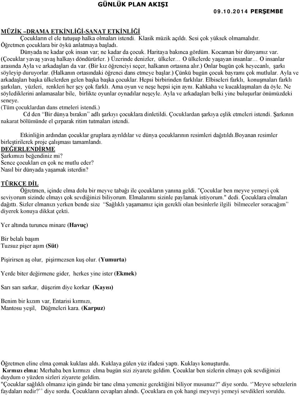 ) Üzerinde denizler, ülkeler O ülkelerde yaşayan insanlar O insanlar arasında Ayla ve arkadaşları da var. (Bir kız öğrenciyi seçer, halkanın ortasına alır.