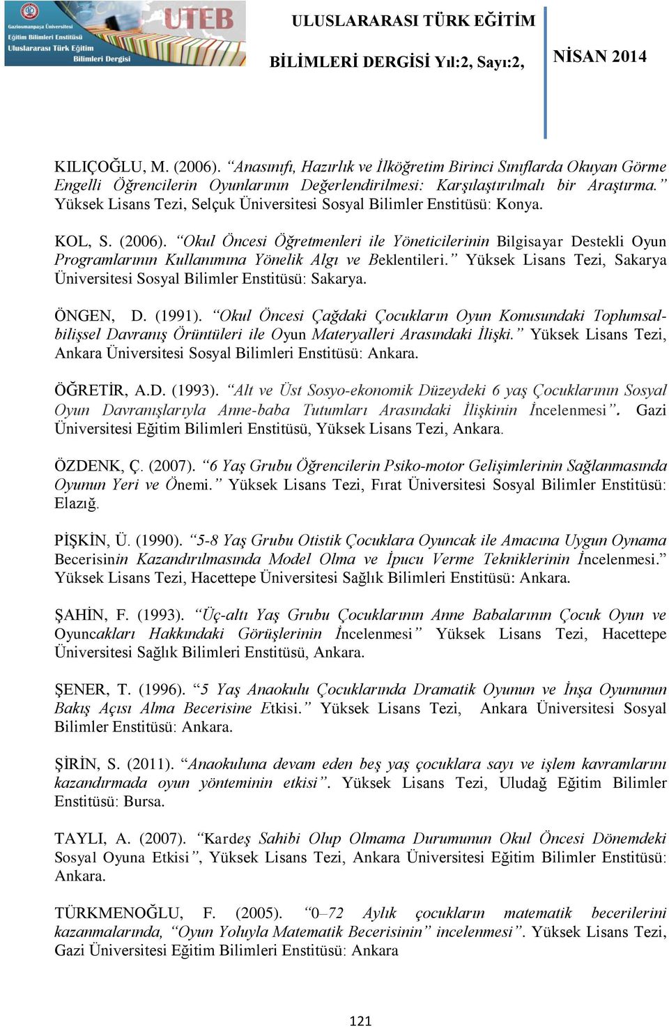 Okul Öncesi Öğretmenleri ile Yöneticilerinin Bilgisayar Destekli Oyun Programlarının Kullanımına Yönelik Algı ve Beklentileri.