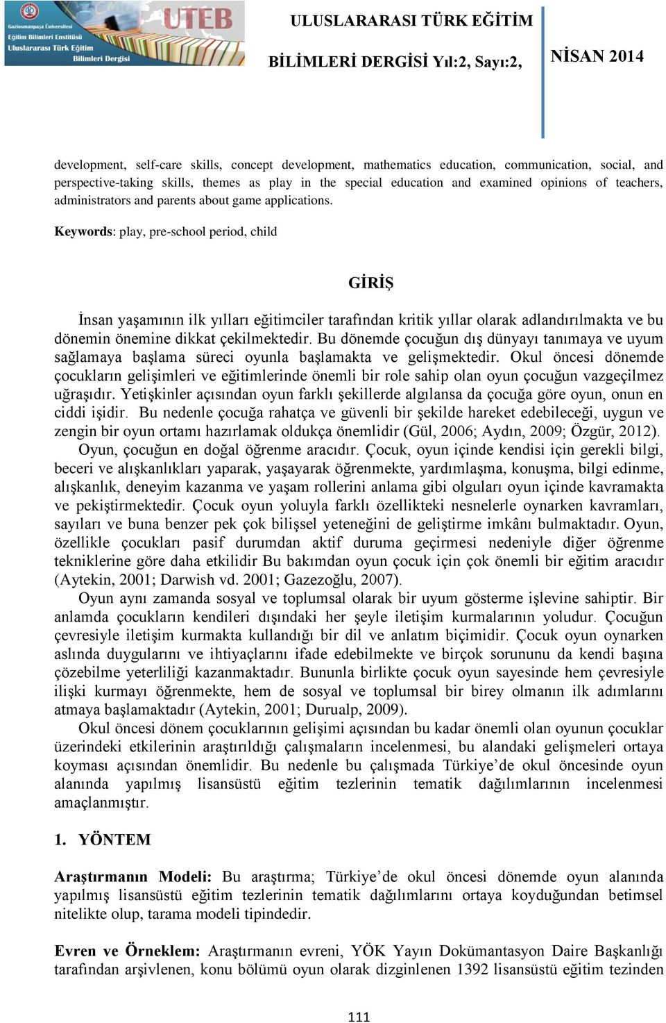 Keywords: play, pre-school period, child GİRİŞ İnsan yaşamının ilk yılları eğitimciler tarafından kritik yıllar olarak adlandırılmakta ve bu dönemin önemine dikkat çekilmektedir.