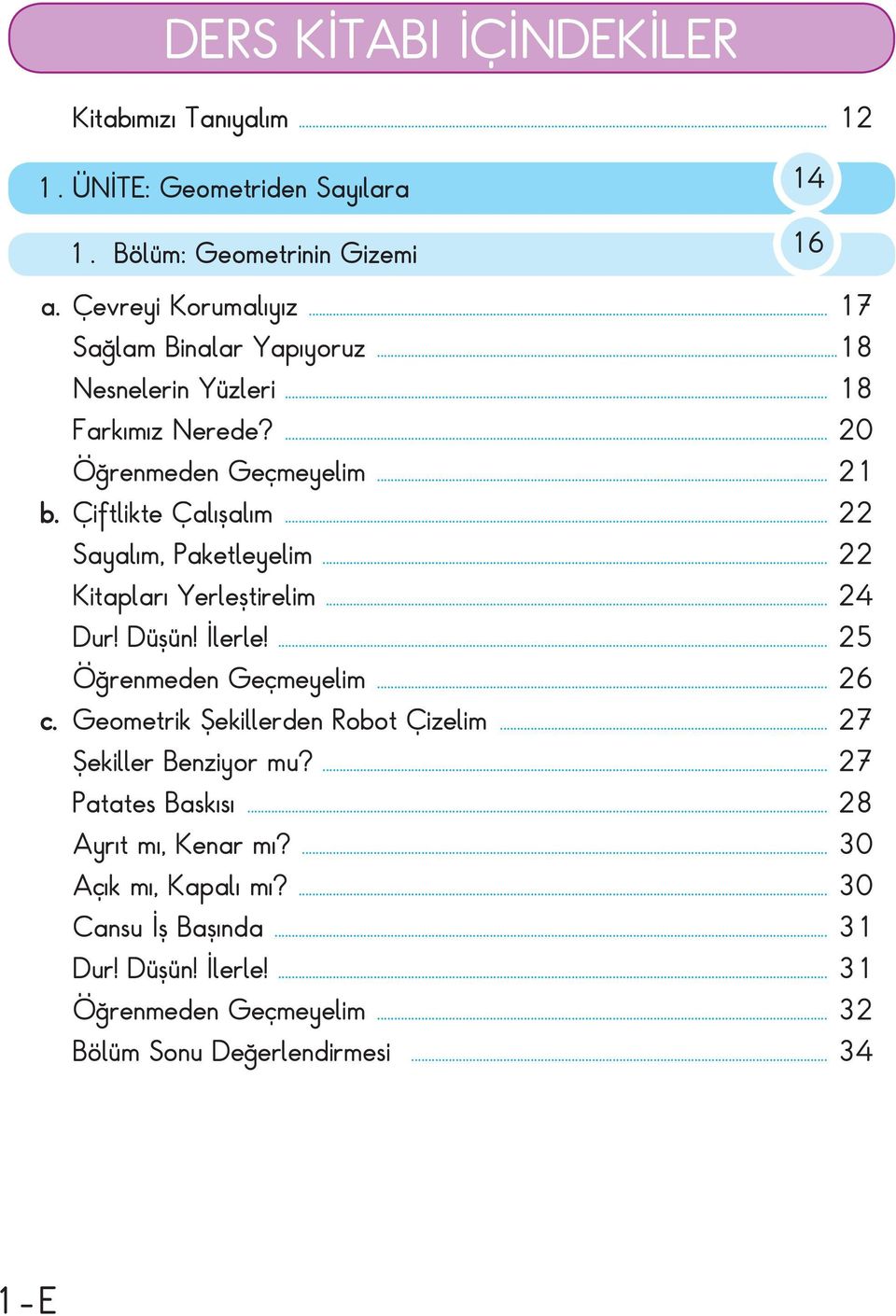 .. 22 Kitapları Yerleştirelim... 24 Dur! Düşün! İlerle!... 25 Öğrenmeden Geçmeyelim... 26 c. Geometrik Şekillerden Robot Çizelim... 27 Şekiller Benziyor mu?