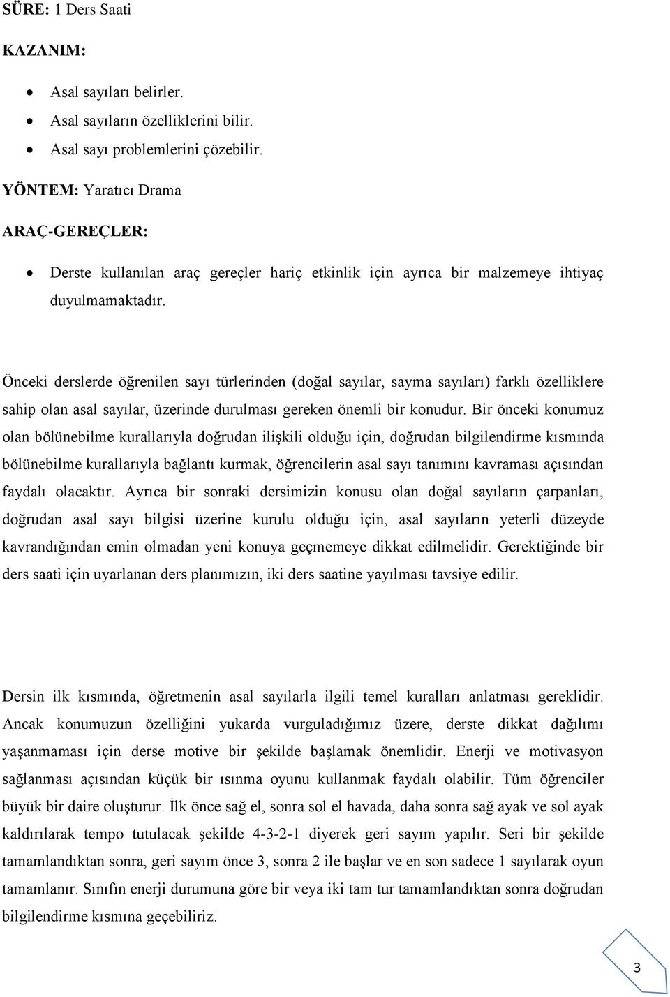 Önceki derslerde öğrenilen sayı türlerinden (doğal sayılar, sayma sayıları) farklı özelliklere sahip olan asal sayılar, üzerinde durulması gereken önemli bir konudur.