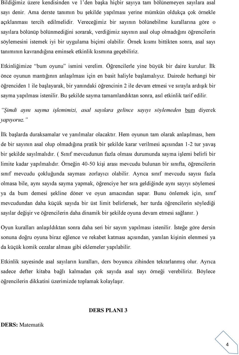 Vereceğimiz bir sayının bölünebilme kurallarına göre o sayılara bölünüp bölünmediğini sorarak, verdiğimiz sayının asal olup olmadığını öğrencilerin söylemesini istemek iyi bir uygulama biçimi