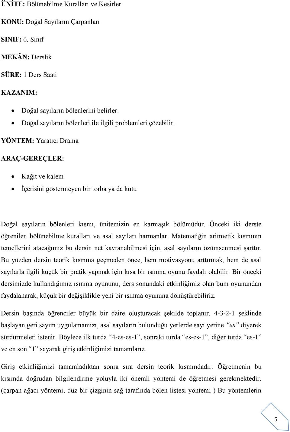 YÖNTEM: Yaratıcı Drama ARAÇ-GEREÇLER: Kağıt ve kalem İçerisini göstermeyen bir torba ya da kutu Doğal sayıların bölenleri kısmı, ünitemizin en karmaşık bölümüdür.