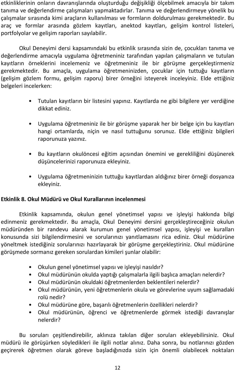 Bu araç ve formlar arasında gözlem kayıtları, anektod kayıtları, gelişim kontrol listeleri, portfolyolar ve gelişim raporları sayılabilir.