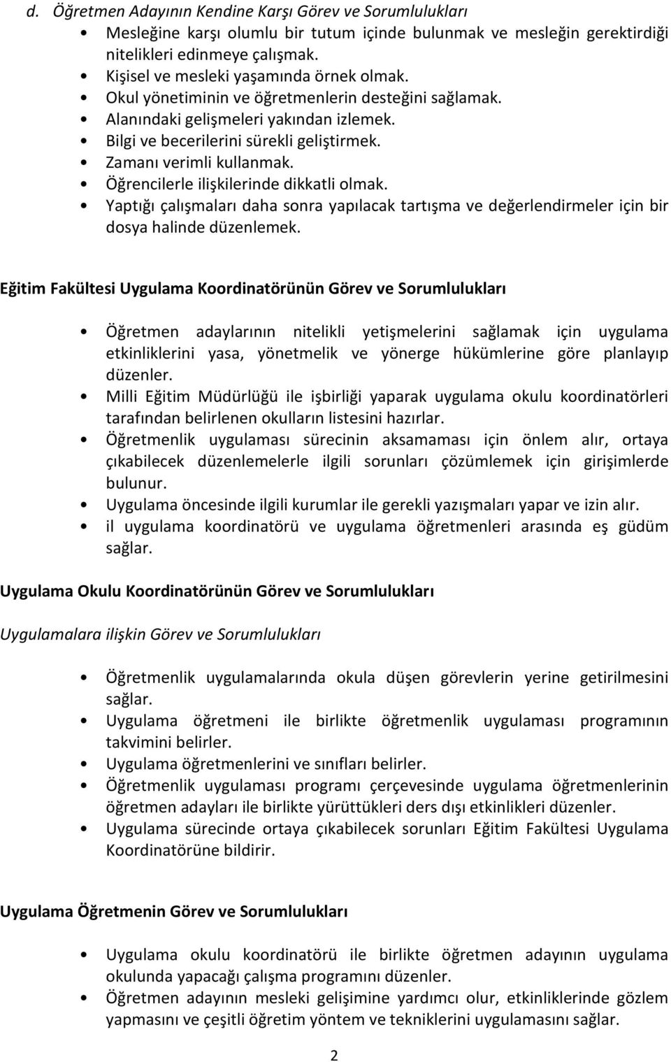 Zamanı verimli kullanmak. Öğrencilerle ilişkilerinde dikkatli olmak. Yaptığı çalışmaları daha sonra yapılacak tartışma ve değerlendirmeler için bir dosya halinde düzenlemek.