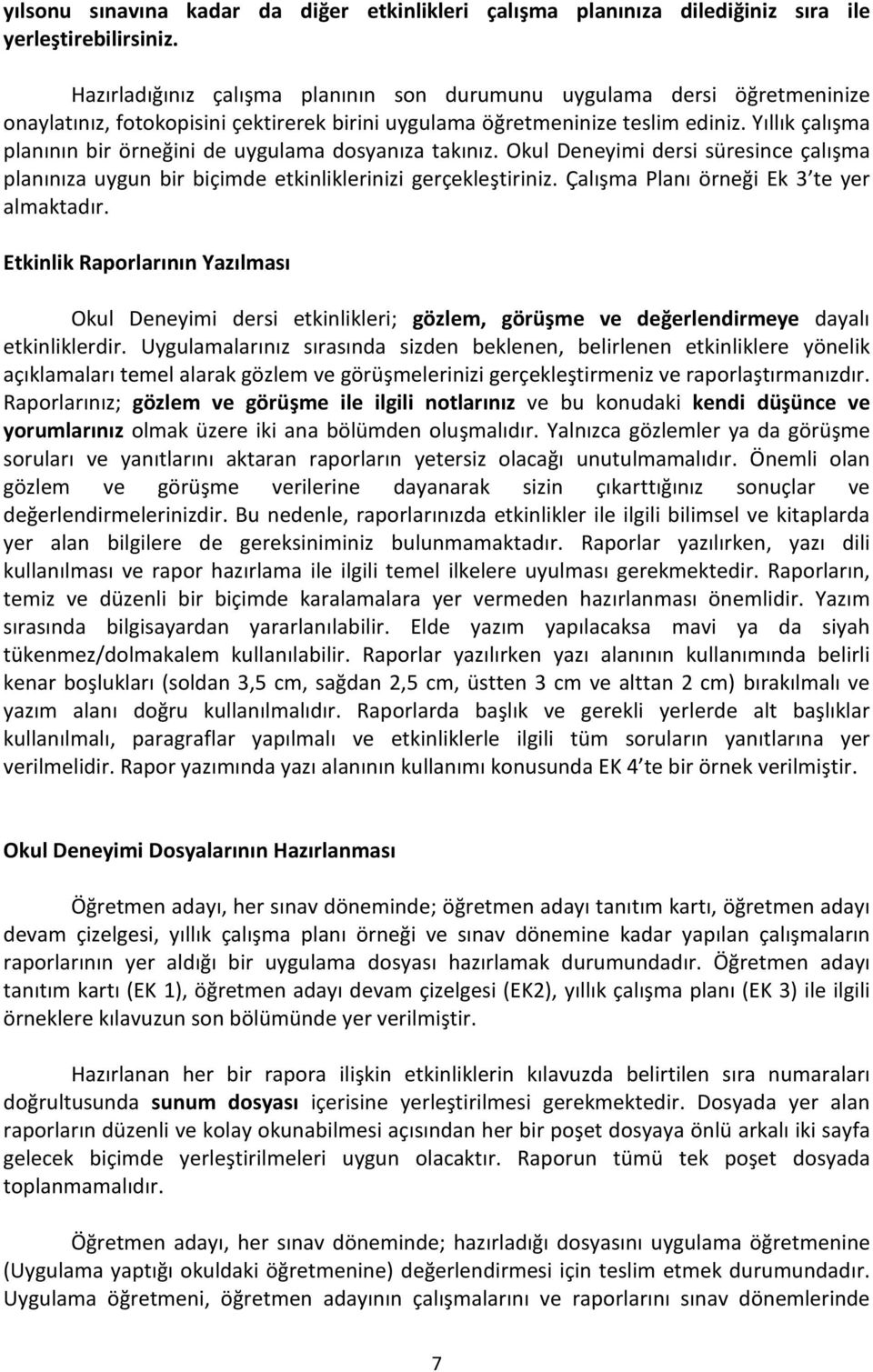 Yıllık çalışma planının bir örneğini de uygulama dosyanıza takınız. Okul Deneyimi dersi süresince çalışma planınıza uygun bir biçimde etkinliklerinizi gerçekleştiriniz.