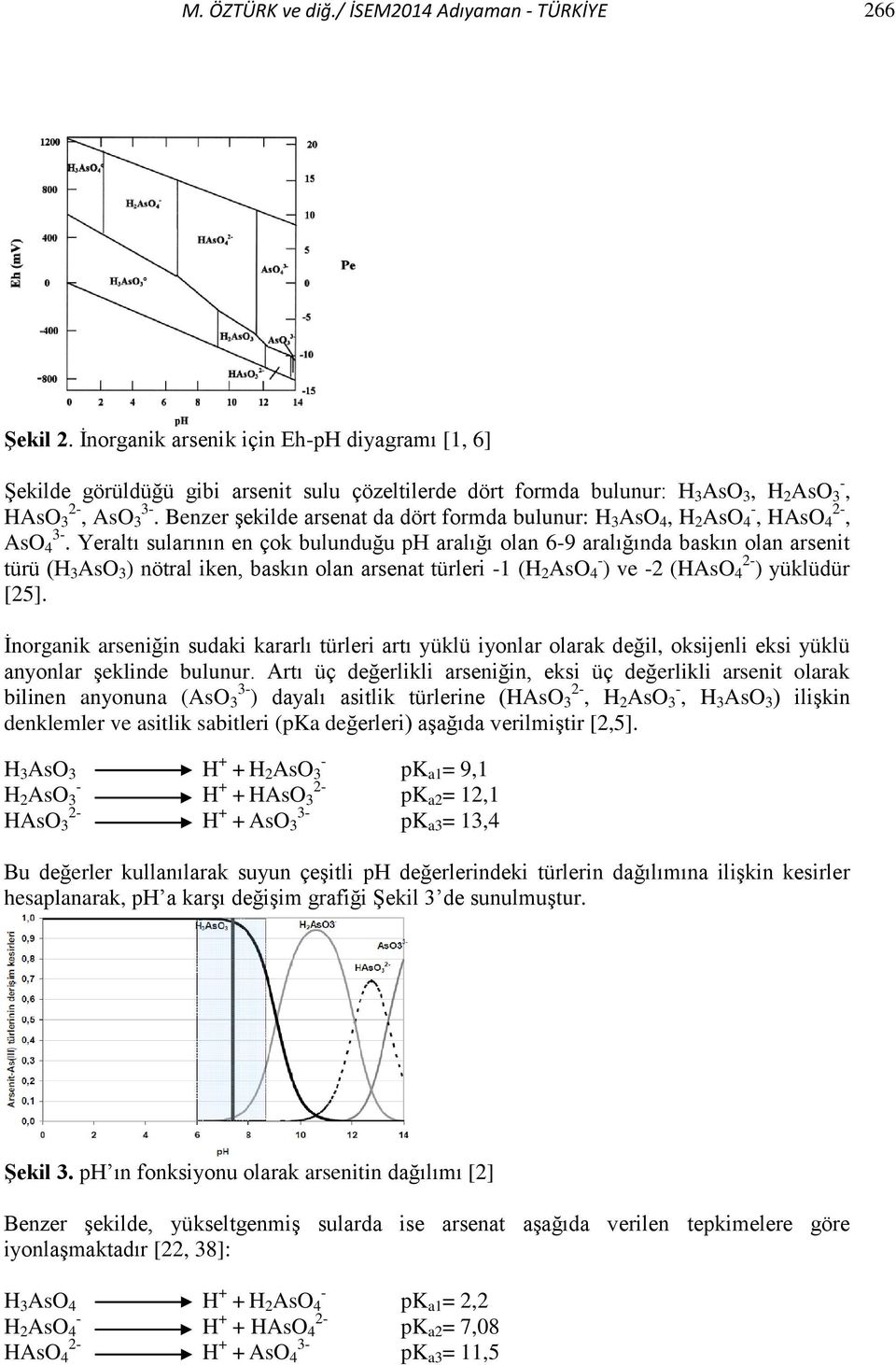 Benzer şekilde arsenat da dört formda bulunur: H 3 AsO 4, H 2 AsO 4 -, HAsO 4 2-, AsO 4 3-.