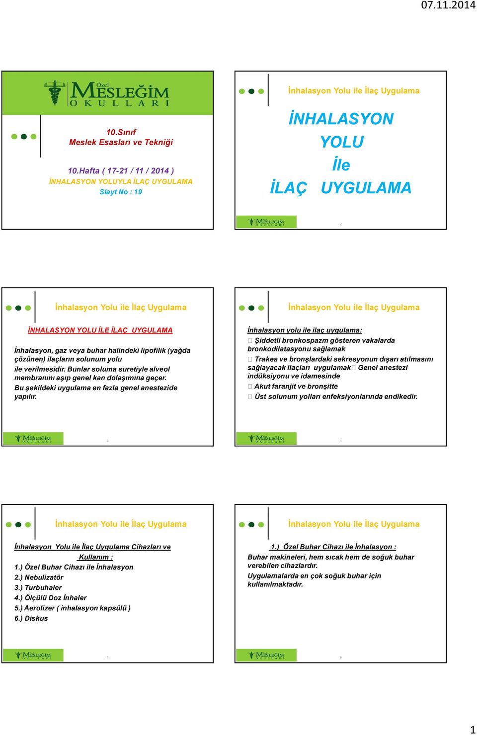 çözünen) ilaçların solunum yolu ile verilmesidir. Bunlar soluma suretiyle alveol membranını aşıp genel kan dolaşımına geçer. Bu şekildeki uygulama en fazla genel anestezide yapılır.