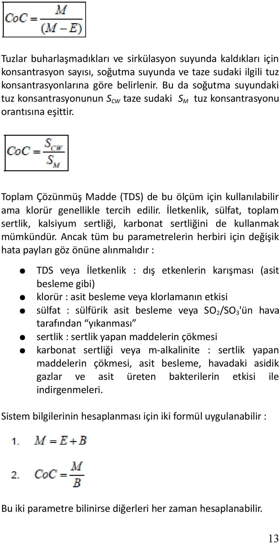 Toplam Çözünmüş Madde (TDS) de bu ölçüm için kullanılabilir ama klorür genellikle tercih edilir. İletkenlik, sülfat, toplam sertlik, kalsiyum sertliği, karbonat sertliğini de kullanmak mümkündür.