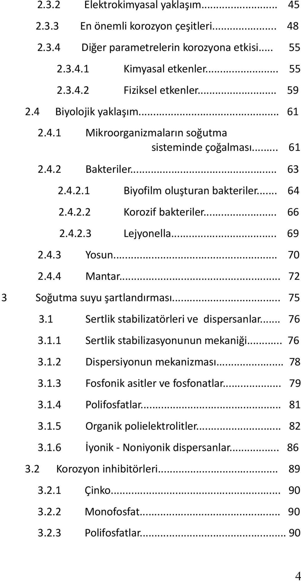 .. 69 2.4.3 Yosun... 70 2.4.4 Mantar... 72 3 Soğutma suyu şartlandırması... 75 3.1 Sertlik stabilizatörleri ve dispersanlar... 76 3.1.1 Sertlik stabilizasyonunun mekaniği... 76 3.1.2 Dispersiyonun mekanizması.