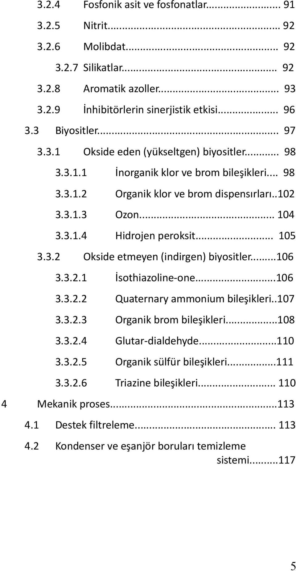 .. 105 3.3.2 Okside etmeyen (indirgen) biyositler...106 3.3.2.1 İsothiazoline-one...106 3.3.2.2 Quaternary ammonium bileşikleri..107 3.3.2.3 Organik brom bileşikleri...108 3.3.2.4 Glutar-dialdehyde.