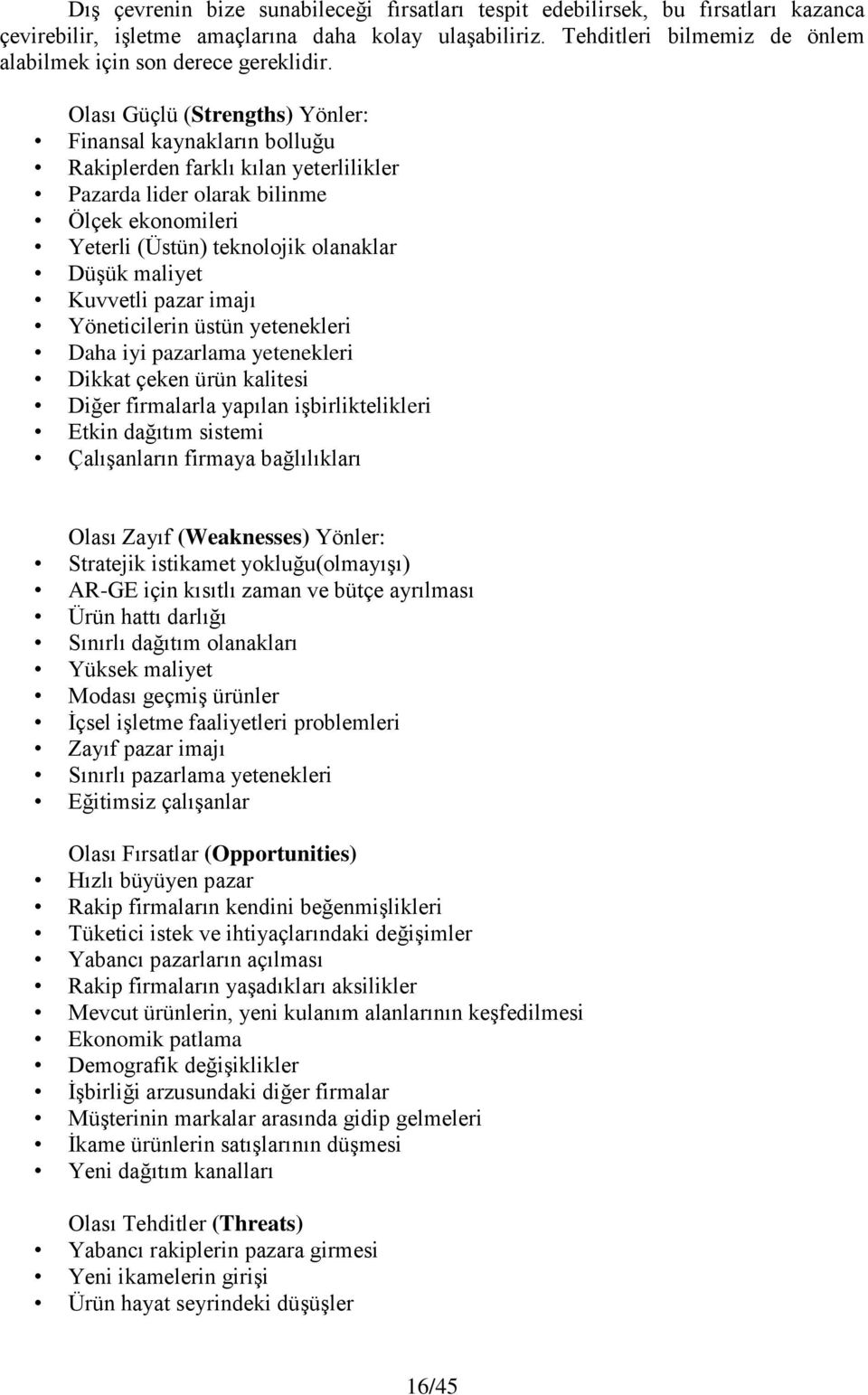 Olası Güçlü (Strengths) Yönler: Finansal kaynakların bolluğu Rakiplerden farklı kılan yeterlilikler Pazarda lider olarak bilinme Ölçek ekonomileri Yeterli (Üstün) teknolojik olanaklar Düşük maliyet