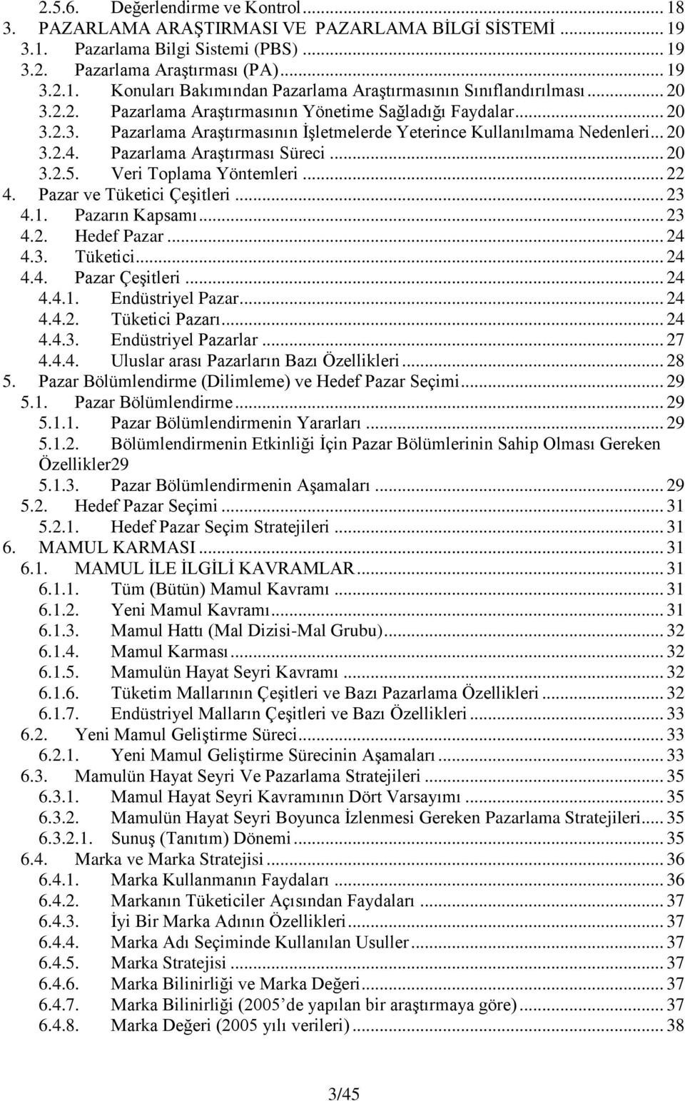 Veri Toplama Yöntemleri... 22 4. Pazar ve Tüketici Çeşitleri... 23 4.1. Pazarın Kapsamı... 23 4.2. Hedef Pazar... 24 4.3. Tüketici... 24 4.4. Pazar Çeşitleri... 24 4.4.1. Endüstriyel Pazar... 24 4.4.2. Tüketici Pazarı.