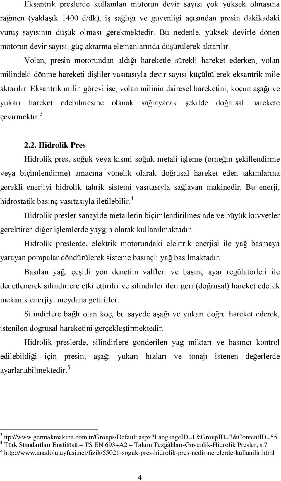 Volan, presin motorundan aldığı hareketle sürekli hareket ederken, volan milindeki dönme hareketi dişliler vasıtasıyla devir sayısı küçültülerek eksantrik mile aktarılır.