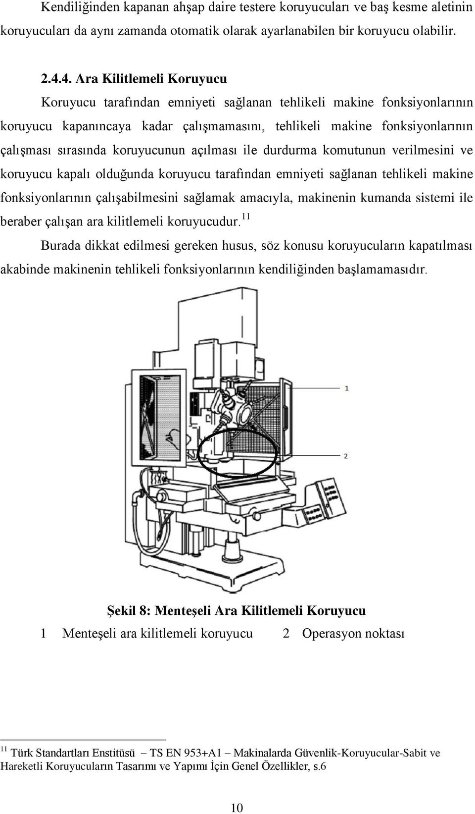 koruyucunun açılması ile durdurma komutunun verilmesini ve koruyucu kapalı olduğunda koruyucu tarafından emniyeti sağlanan tehlikeli makine fonksiyonlarının çalışabilmesini sağlamak amacıyla,