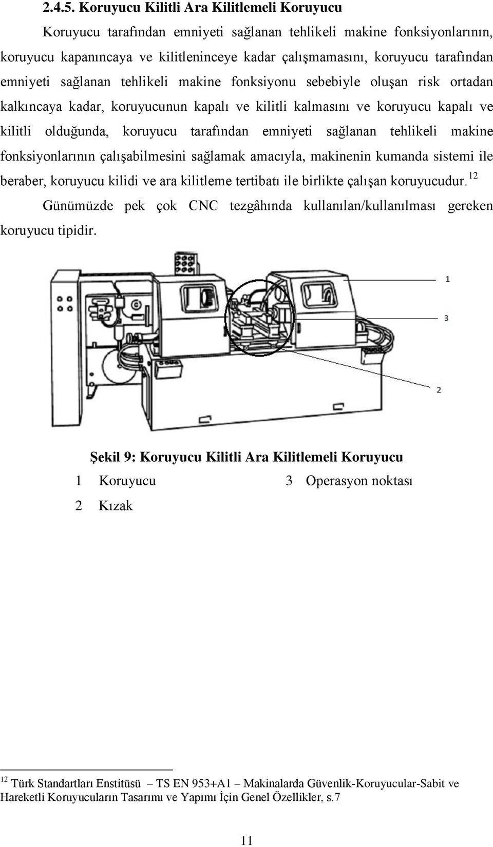 emniyeti sağlanan tehlikeli makine fonksiyonu sebebiyle oluşan risk ortadan kalkıncaya kadar, koruyucunun kapalı ve kilitli kalmasını ve koruyucu kapalı ve kilitli olduğunda, koruyucu tarafından