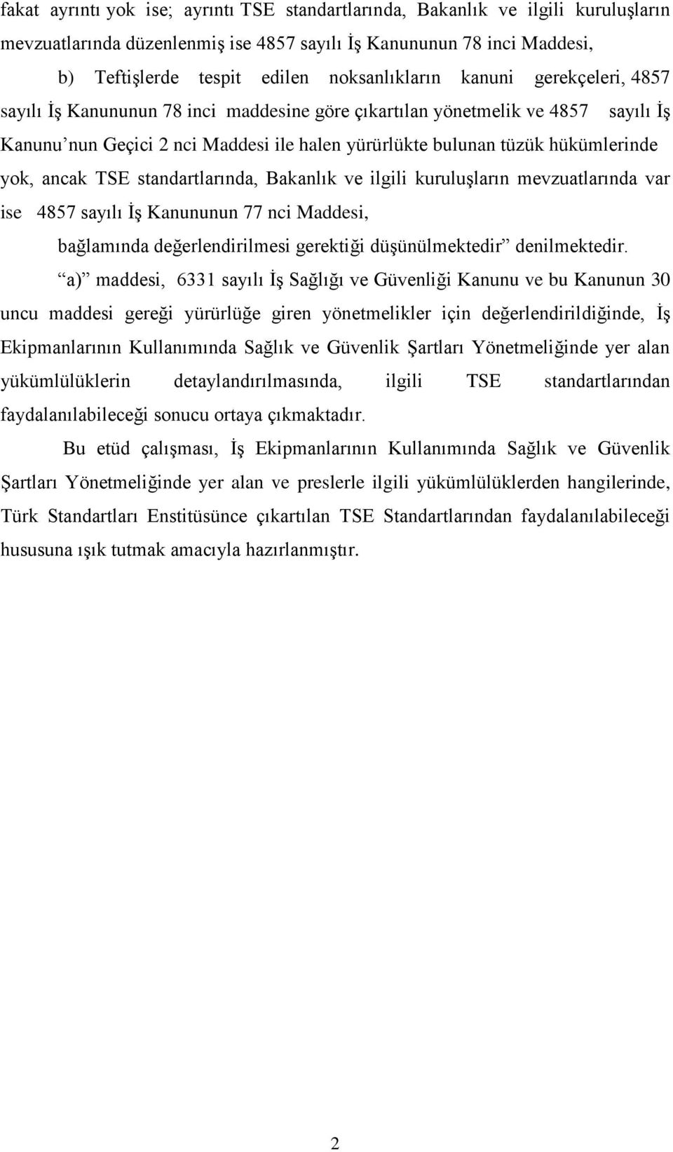 hükümlerinde yok, ancak TSE standartlarında, Bakanlık ve ilgili kuruluşların mevzuatlarında var ise 4857 sayılı İş Kanununun 77 nci Maddesi, bağlamında değerlendirilmesi gerektiği düşünülmektedir