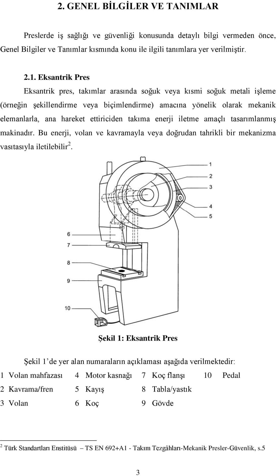 takıma enerji iletme amaçlı tasarımlanmış makinadır. Bu enerji, volan ve kavramayla veya doğrudan tahrikli bir mekanizma vasıtasıyla iletilebilir 2.