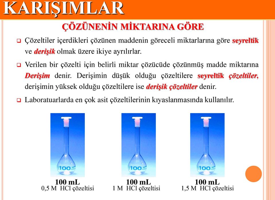 Derişimin düşük olduğu çözeltilere seyreltik çözeltiler, derişimin yüksek olduğu çözeltilere ise derişik çözeltiler denir.