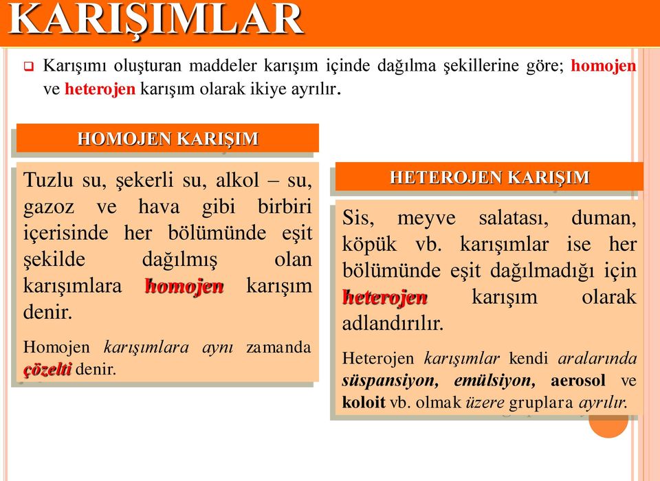 karışım denir. Homojen karışımlara aynı zamanda çözelti denir. HETEROJEN KARIŞIM Sis, meyve salatası, duman, köpük vb.