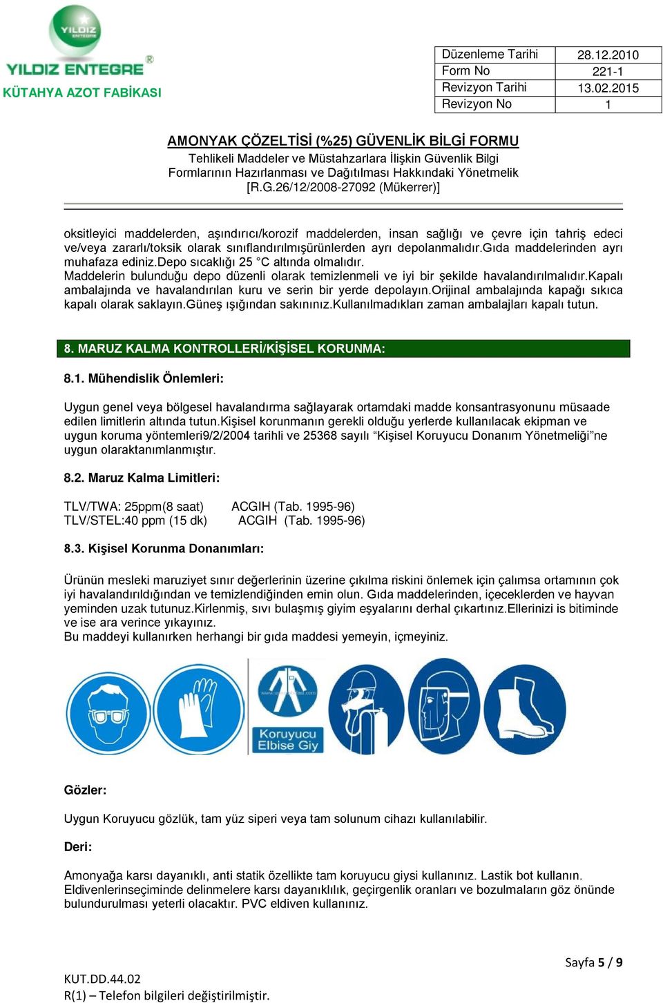 kapalı ambalajında ve havalandırılan kuru ve serin bir yerde depolayın.orijinal ambalajında kapağı sıkıca kapalı olarak saklayın.güneş ışığından sakınınız.