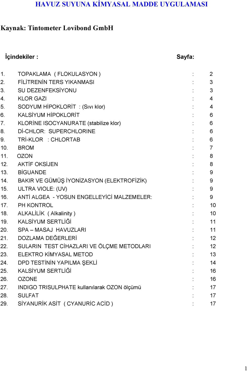 OZON : 8 12. AKTİF OKSİJEN : 8 13. BİGUANDE : 9 14. BAKIR VE GÜMÜŞ İYONİZASYON (ELEKTROFİZİK) : 9 15. ULTRA VIOLE: (UV) : 9 16. ANTİ ALGEA - YOSUN ENGELLEYİCİ MALZEMELER: : 9 17. PH KONTROL : 10 18.