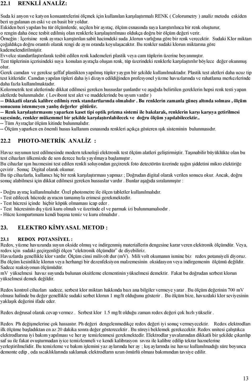 bir ölçüm değeri verir. Örneğin : İçerisine renk ayıracı karıştırılan sabit hacimdeki suda,klorun varlığına göre bir renk verecektir.