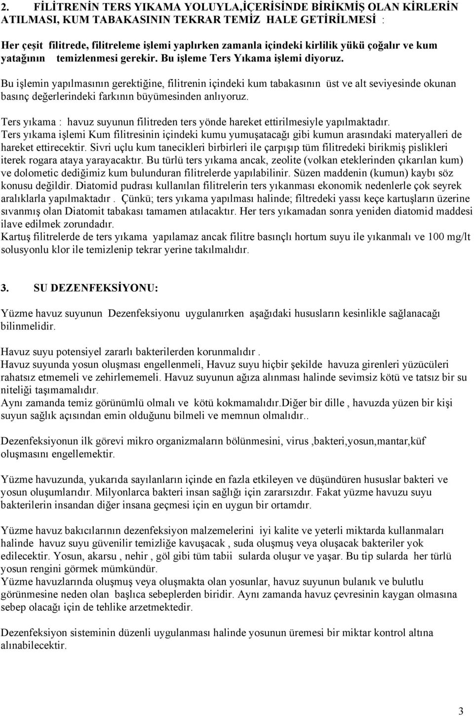 Bu işlemin yapılmasının gerektiğine, filitrenin içindeki kum tabakasının üst ve alt seviyesinde okunan basınç değerlerindeki farkının büyümesinden anlıyoruz.