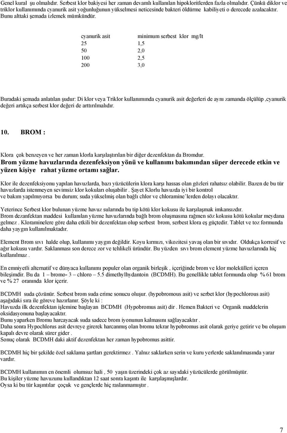 cyanurik asit minimum serbest klor mg/lt 25 1,5 50 2,0 100 2,5 200 3,0 Buradaki şemada anlatılan şudur: Di klor veya Triklor kullanımında cyanurik asit değerleri de aynı zamanda ölçülüp,cyanurik